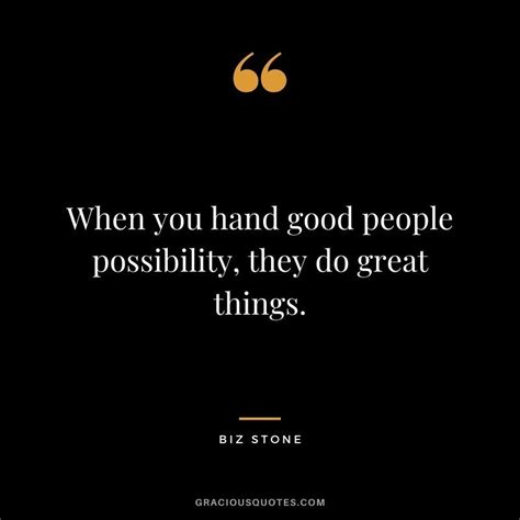 When You Hand Good People Possibility They Do Great Things ― Biz