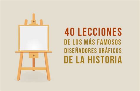 40 Lecciones De Los Más Famosos Diseñadores Gráficos De La Historia