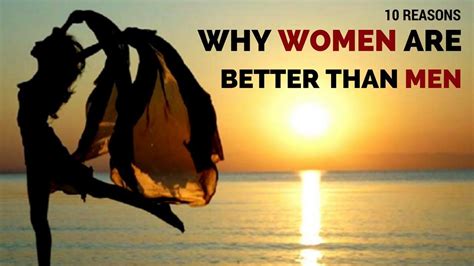 10 Reasons Why Women Are Better Than Men Powerful Women Good Things