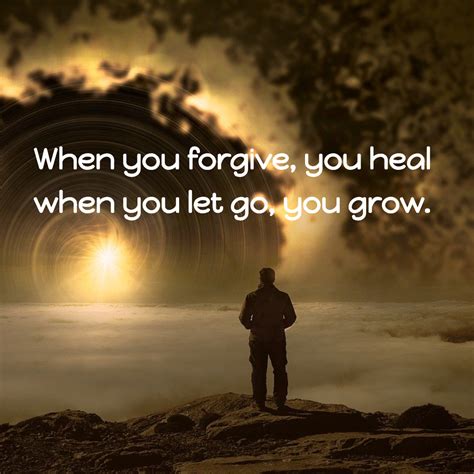 When You Forgive You Heal When You Let Go You Grow Forgiveness