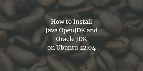 How To Install Java Openjdk And Oracle Jdk On Ubuntu
