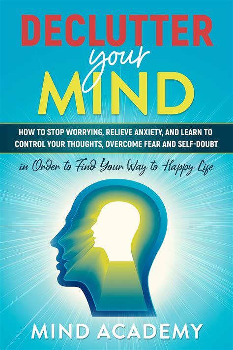 Declutter Your Mind How To Stop Worrying Relieve Anxiety And Learn To Control Your Thoughts