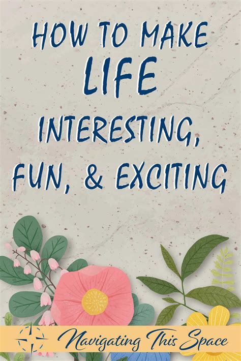 How To Make Life Interesting Fun And Exciting Navigating This Space