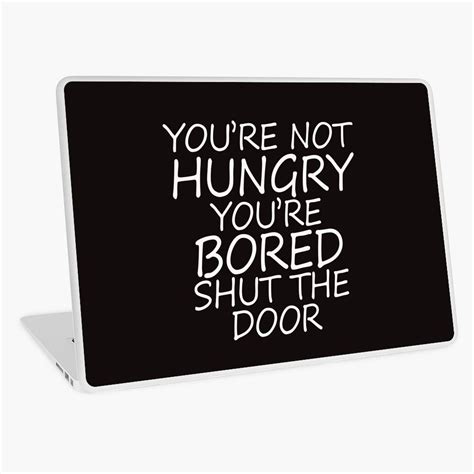 Youre Not Hungry Youre Bored Shut The Door Laptop Skin By Yacine12353