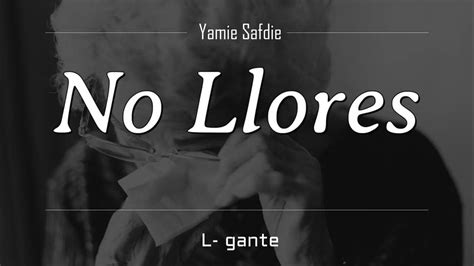 Yamie Safdie L Gante No Llores Letra Lyrics Youtube