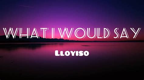 Lloyiso What I Would Say Lyrics Youtube