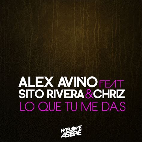 Lo Que Tu Me Das By Alex Avino Feat Sito Rivera And Chriz On Mp3 Wav