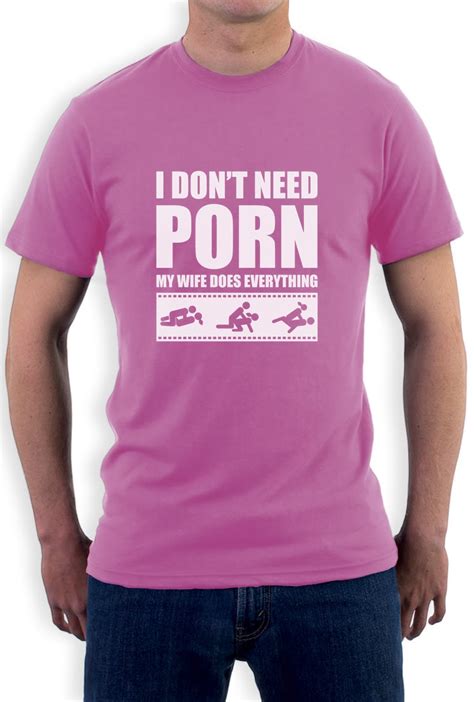 I Dont Need Porn My Wife Dose Everything Funny Adult Humor T Shirt Rude Sexual Ebay