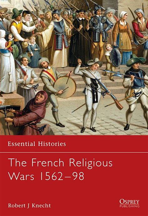 The French Religious Wars 15621598 Essential Histories Robert Jean
