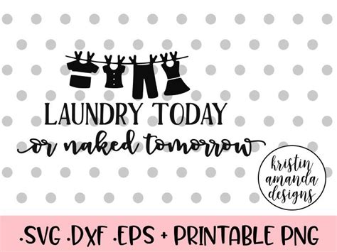 Laundry Today Or Naked Tomorrow Svg Dxf Eps Png Cut File Cricut Silhouette By Kristin Amanda