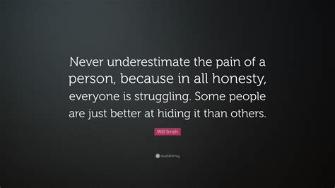 Find the best never underestimate quotes, sayings and quotations on picturequotes.com. Will Smith Quote: "Never underestimate the pain of a ...