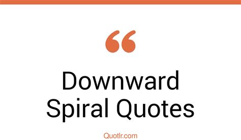 39 Genuine Downward Spiral Quotes That Will Unlock Your True Potential