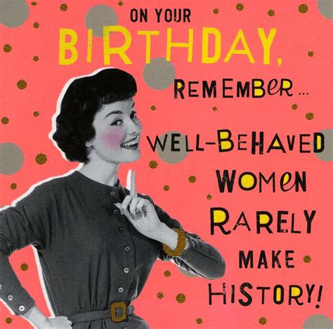 Birthday Well Behaved Women Humorous Birthday Quotes Birthday Humor Happy Birthday Funny