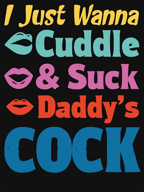 I Just Wanna Cuddle And Suck Daddys Cock T Shirt For Sale By