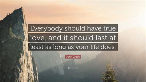 John Green Quote Everybody Should Have True Love And It Should Last