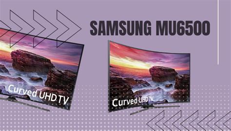 Samsung Mu6500 Uhd Curved Smart Tv 2023 Review Buying Guide