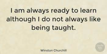 Winston Churchill I Am Always Ready To Learn Although I Do Not Always