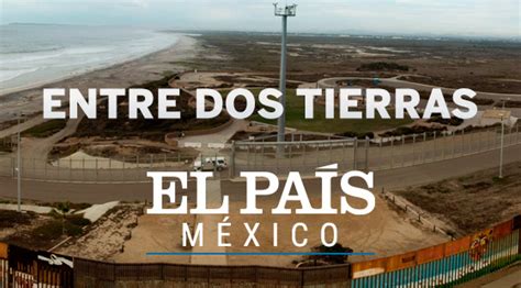 Entre Dos Tierras El Muro Entre Estados Unidos Y México El PaÍs