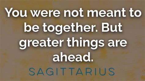 Sagittarius You Were Not Meant To Be Together But Greater Things Are