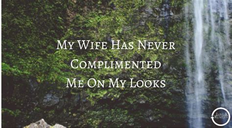 My Wife Has Never Complimented Me On My Looks — Love And Respect