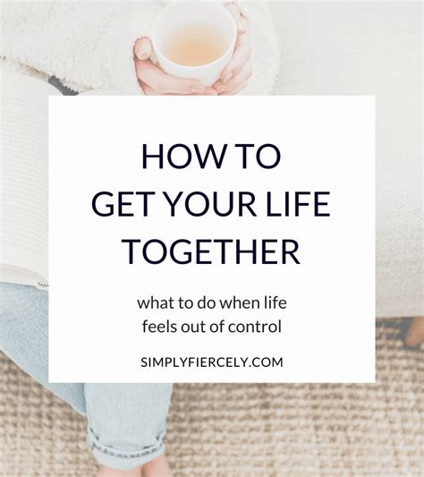 How To Get Your Life Together When You Feel Out Of Control Get Your