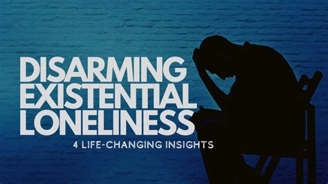 Disarming Existential Loneliness 4 Life Changing Insights