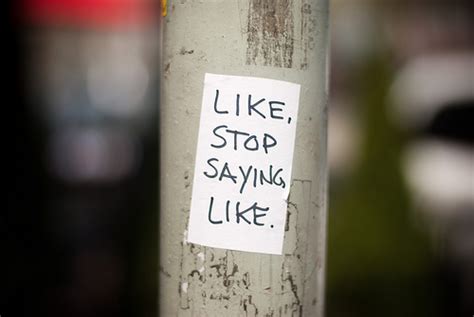 Recognize why you want to stop. Stop saying "like" so much. It makes you sound dumb. - L ...