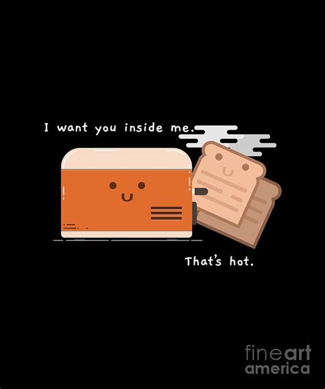 I Want You Inside Me Thats Hot Toaster And Toast Digital Art By Sassy