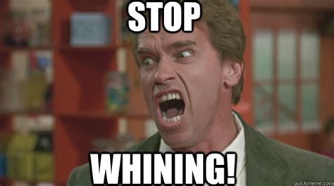 stop whining get there arnold quickmeme