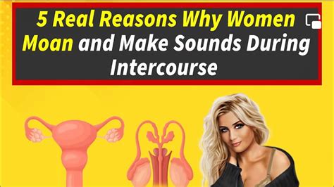 5 Real Reasons Why Women Moan And Make Sounds During Intercourse Youtube