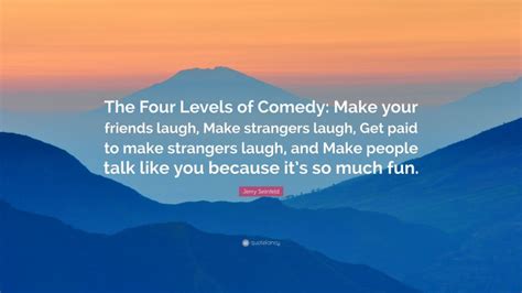 Jerry Seinfeld Quote “the Four Levels Of Comedy Make Your Friends