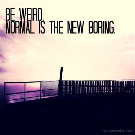 The Best Video Ever Be Weird Normal Is The New Boring Design The