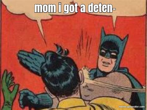 Mom I Got A Deten Meme Generator