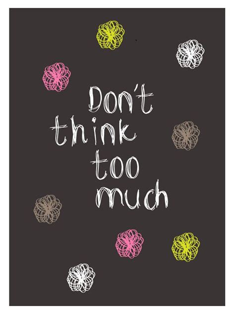 Dont Think Too Much Quote Design Nelleke Wouters Think Too Much