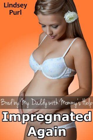 Bred By My Daddy With Mommys Help Impregnated Again By Lindsey Purl Goodreads