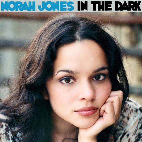 Albums That Should Exist Norah Jones In The Dark Non Album Tracks 2001 2002