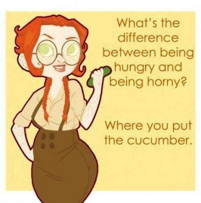 What S The Difference Between Being Hungry And Being Horny Where You Put The Cucumber Joke