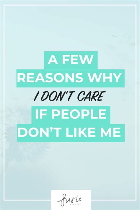 A Few Reasons Why I Dont Care If People Dont Like Me People Dont Like Me Dont Like Me