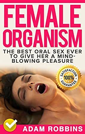 Amazon Com Female Organism The Best Oral Sex Ever To Give Her A Mind