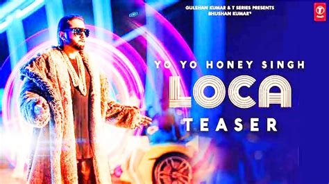 Loca Song Teaser Yo Yo Honey Singh Yo Yo Honey Singh New Song Teaser Youtube