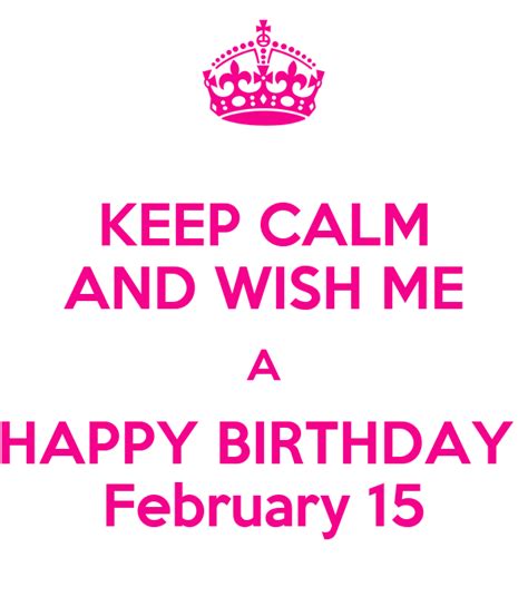 Keep Calm And Wish Me A Happy Birthday February 15 Poster Dania