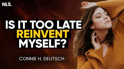Is It Too Late To Reinvent Myself Connie H Deutsch Youtube