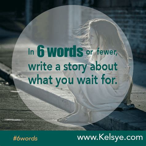 In Six Words Or Fewer Write A Story About What You Wait For Kelsye