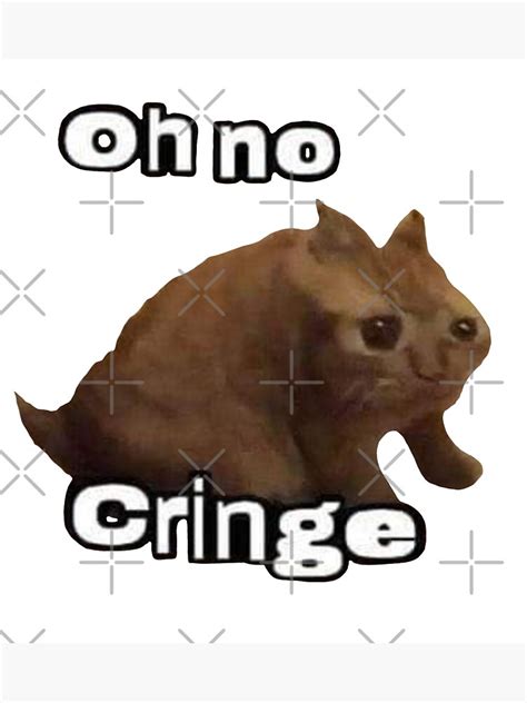 Oh No Cringe Cat Meme Poster By Recycledmillenn Redbubble
