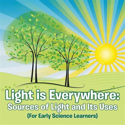 Light Is Everywhere Sources Of Light And Its Uses For Early Learners