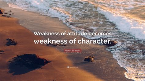 Albert Einstein Quote Weakness Of Attitude Becomes Weakness Of