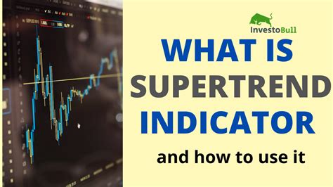 What Is Supertrend Indicator And How To Use It For Trading