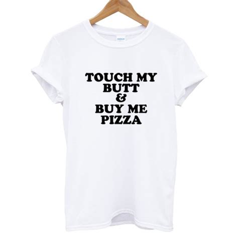 Touch My Butt Buy Me Pizza T Shirt