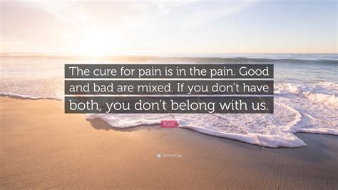 Rumi Quote The Cure For Pain Is In The Pain Good And Bad Are Mixed