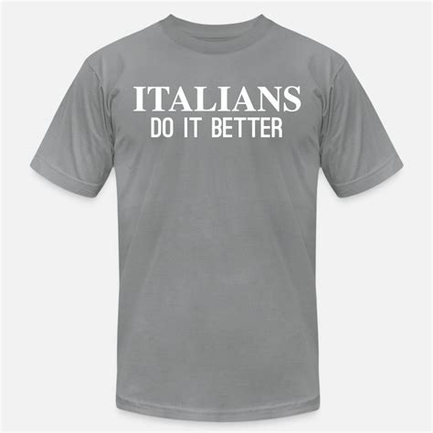 Italians Do It Better T Shirts Unique Designs Spreadshirt